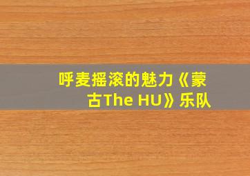 呼麦摇滚的魅力《蒙古The HU》乐队